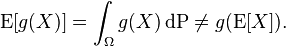 \operatorname{E}[g(X)] = \int_{\Omega} g(X)\, \mathrm{d}\mathrm{P} \neq g(\operatorname{E}[X]).