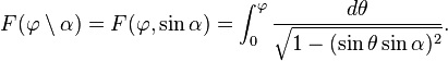  F(\varphi \setminus \alpha) = F(\varphi, \sin \alpha) = \int_0^\varphi \frac{d \theta}{\sqrt{1-(\sin \theta \sin \alpha)^2}}.