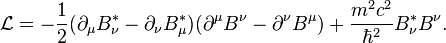 \mathcal{L}=-\frac{1}{2}(\partial_\mu B_\nu^*-\partial_\nu B_\mu^*)(\partial^\mu B^\nu-\partial^\nu B^\mu)+\frac{m^2 c^2}{\hbar^2}B_\nu^* B^\nu.