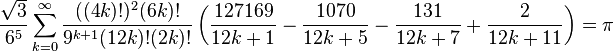 \frac{\sqrt{3}}{6^5} \sum_{k = 0}^{\infty} \frac{((4k)!)^2(6k)!}{9^{k+1}(12k)!(2k)!} \left( \frac{127169}{12k + 1} - \frac{1070}{12k + 5} - \frac{131}{12k + 7} + \frac{2}{12k + 11}\right)=\pi\!