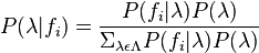 
P(\lambda | f_{i}) = \frac{P(f_i | \lambda) P(\lambda)}{\Sigma_{\lambda \epsilon \Lambda} P(f_i | \lambda) P(\lambda)}
