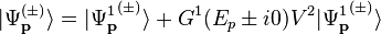 \vert{\Psi_{\mathbf{p}}^{(\pm)}}\rangle = \vert{\Psi_{\mathbf{p}}^{1}}^{(\pm)}\rangle + G^1(E_p \pm i0) V^{2} \vert{\Psi_{\mathbf{p}}^{1}}^{(\pm)}\rangle