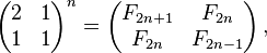 \begin{pmatrix} 2 & 1 \\ 1 & 1 \end{pmatrix}^n = \begin{pmatrix} F_{2n+1} & F_{2n} \\ F_{2n} & F_{2n-1} \end{pmatrix}\, ,