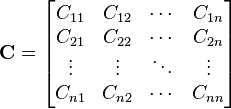 \mathbf C=\begin{bmatrix}
    C_{11}  & C_{12} & \cdots &   C_{1n}   \\
    C_{21}  & C_{22} & \cdots &   C_{2n}   \\
  \vdots & \vdots & \ddots & \vdots \\ 
    C_{n1}  & C_{n2} & \cdots &  C_{nn}
\end{bmatrix} 