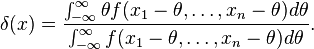 \delta(x)=\frac{\int_{-\infty}^{\infty}{\theta f(x_1-\theta,\dots,x_n-\theta)d\theta}}{\int_{-\infty}^{\infty}{f(x_1-\theta,\dots,x_n-\theta)d\theta}}.