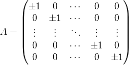 A=\begin{pmatrix}
\pm 1   & 0       & \cdots & 0       & 0      \\
0       & \pm 1   & \cdots & 0       & 0      \\
\vdots  & \vdots  & \ddots & \vdots  & \vdots \\
0       & 0       & \cdots & \pm 1   & 0      \\
0       & 0       & \cdots & 0       & \pm 1  
\end{pmatrix}