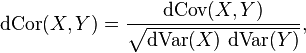 
\operatorname{dCor}(X,Y) = \frac{\operatorname{dCov}(X,Y)}{\sqrt{\operatorname{dVar}(X)\,\operatorname{dVar}(Y)}},
