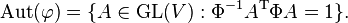 \operatorname{Aut}(\varphi) = \{A \in \operatorname{GL}(V): \Phi^{-1}A^{\mathrm T}\Phi A = 1\}.