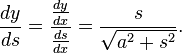 \frac{dy}{ds} = \frac{\frac{dy}{dx}}{\frac{ds}{dx}} = \frac{s}{\sqrt{a^2+s^2}}.\,