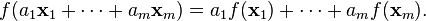 f(a_1 \mathbf{x}_1+\cdots+a_m \mathbf{x}_m) = a_1 f(\mathbf{x}_1)+\cdots+a_m f(\mathbf{x}_m). \!