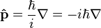 \mathbf{\hat{p}} =\frac{\hbar}{i}\nabla = -i\hbar\nabla 