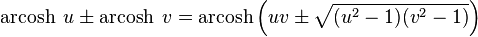 \operatorname{arcosh} \;u \pm \operatorname{arcosh} \;v = \operatorname{arcosh} \left(u v \pm \sqrt{(u^2 - 1) (v^2 - 1)}\right)