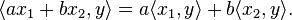 \langle ax_1+bx_2, y\rangle = a\langle x_1, y\rangle + b\langle x_2, y\rangle.