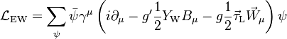 
\mathcal{L}_\mathrm{EW} =
\sum_\psi\bar\psi\gamma^\mu
\left(i\partial_\mu-g^\prime{1\over2}Y_\mathrm{W}B_\mu-g{1\over2}\vec\tau_\mathrm{L}\vec W_\mu\right)\psi