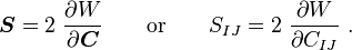 
   \boldsymbol{S} = 2~\frac{\partial W}{\partial \boldsymbol{C}} \qquad \text{or} \qquad
   S_{IJ} = 2~\frac{\partial W}{\partial C_{IJ}} ~.
 