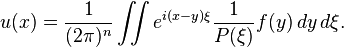   u (x) = \frac{1}{(2 \pi)^n} \iint e^{i (x-y) \xi} \frac{1}{P(\xi)} f (y) \, dy \, d\xi.