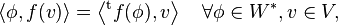  \left\langle \phi , f ( v ) \right\rangle = \left\langle {}^\mathrm{t} f ( \phi ) , v \right\rangle \quad \forall \phi \in W^* , v \in V ,