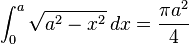 \int_0^a \sqrt{a^{2}-x^{2}} \, dx =\frac{\pi a^2}{4} 