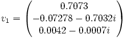 v_{1}= \begin{pmatrix} 0.7073 \\ -0.07278 - 0.7032i \\ 0.0042 - 0.0007i \\\end{pmatrix}