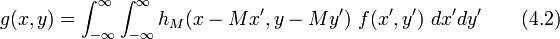  g(x,y)= \int_{-\infty}^{\infty}  \int_{-\infty}^{\infty}  h_M(x-Mx', y-My') ~ f(x',y') ~ dx' dy'   ~~~~~~(4.2)  ~