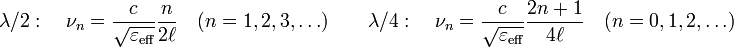 \lambda/2: \quad \nu_n=\frac{c}{\sqrt{\varepsilon_{\text{eff}}}}\frac{n}{2 \ell} \quad (n=1,2,3,\ldots) \qquad \lambda/4:\quad  \nu_n=\frac{c}{\sqrt{\varepsilon_{\text{eff}}}}\frac{2n+1}{4 \ell} \quad (n=0,1,2,\ldots)