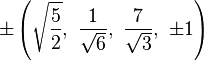 \pm \left({\sqrt {\frac {5}{2}}},\ {\frac {1}{\sqrt {6}}},\ {\frac {7}{\sqrt {3}}},\ \pm 1\right)