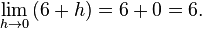  \lim_{h\to 0}{(6 + h)} = 6 + 0 = 6. 