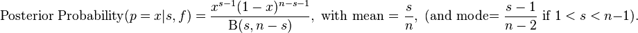 \text{Posterior Probability}(p=x|s,f) = \frac{x^{s-1}(1-x)^{n-s-1}}{\Beta(s,n-s)}, \text{ with mean = }\frac{s}{n},\text{ (and mode= }\frac{s-1}{n-2}\text{ if } 1 < s < n -1).