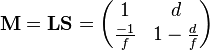 \mathbf{M} =\mathbf{L}\mathbf{S} = \begin{pmatrix} 1 & d \\ \frac{-1}{f} & 1-\frac{d}{f} \end{pmatrix} 