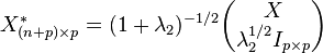  X_{(n+p) \times p}^* = ( 1 + \lambda_2 )^{-1/2} \binom{X}{ \lambda_2^{1/2} I_{p \times p} } 