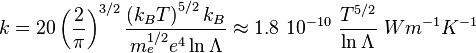 
k = 20 \left(\frac{2}{\pi}\right)^{3/2}\frac{\left(k_B T \right)^{5/2}k_B}{m_e^{1/2} e^4 \ln \Lambda} \approx 1.8~10^{-10}~\frac{T^{5/2}}{\ln \Lambda}~ W m^{-1}K^{-1}
