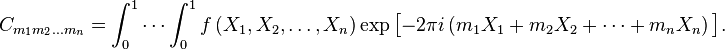  C_{m_1m_2...m_n} = \int_0^1 \cdots \int_0^1 f\left(X_1,X_2,\dots,X_n\right) \exp\bigl[-2\pi i \left( m_1X_1+m_2X_2+\dots+m_nX_n \right) \bigr].