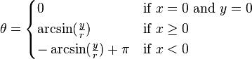 \theta = 
  \begin{cases}
   0 & \mbox{if } x = 0 \mbox{ and } y = 0\\
    \arcsin(\frac{y}{r}) & \mbox{if } x \geq 0 \\
    -\arcsin(\frac{y}{r}) + \pi & \mbox{if } x < 0\\
  \end{cases}
