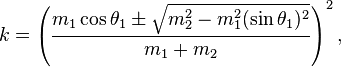 k = \left(\frac{m_1 \cos{\theta_1} \pm \sqrt{m_2^2 - m_1^2(\sin{\theta_1})^2}}{m_1 + m_2}\right)^2,