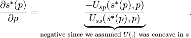 \frac{\partial s^{\ast }(p)}{\partial p}
 = \underset{\text{negative since we assumed }U(.)\text{ was concave in }s}{\underbrace{\frac{-U_{sp}(s^{\ast }(p),p)}{U_{ss}(s^{\ast }(p),p)}}}.