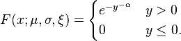  F(x;\mu,\sigma,\xi)=\begin{cases} e^{-y^{-\alpha}} & y > 0 \\ 0 & y \leq 0. \end{cases}