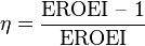  \eta = \frac {\hbox{EROEI – 1}} {\hbox{EROEI}}