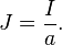  J = \frac{I}{a}.