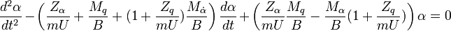 \frac{d^2\alpha}{dt^2}-\left(\frac{Z_\alpha}{mU}+\frac{M_q}{B}+(1+\frac{Z_q}{mU})\frac{M_\dot\alpha}{B}\right)\frac{d\alpha}{dt}+\left(\frac{Z_\alpha}{mU}\frac{M_q}{B}-\frac{M_\alpha}{B}(1+\frac{Z_q}{mU})\right)\alpha=0 