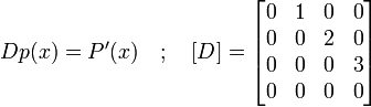  Dp(x) = P'(x) \quad ; \quad [D] = 
\begin{bmatrix}
0 & 1 & 0 & 0 \\
0 & 0 & 2 & 0 \\
0 & 0 & 0 & 3 \\
0 & 0 & 0 & 0 \\
\end{bmatrix} 
