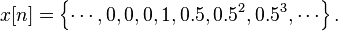 x[n] = \left \{\cdots, 0, 0, 0, 1, 0.5, 0.5^2, 0.5^3, \cdots \right \}.