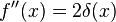  f''(x) = 2\delta(x) 