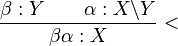 \dfrac{\beta : Y \qquad \alpha : X\backslash Y}{\beta \alpha : X}<