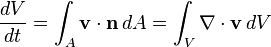 
\frac{dV}{dt}=\int_A \mathbf{v}\cdot\mathbf{n}\,dA=\int_V \nabla \cdot \mathbf{v}\,dV
