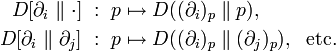 \begin{align}
    D[\partial_i\parallel\cdot]\ &:\ p \mapsto D((\partial_i)_p \parallel p), \\
    D[\partial_i\parallel\partial_j]\ &:\ p \mapsto D((\partial_i)_p \parallel (\partial_j)_p),\ \ \mathrm{etc.}
  \end{align}