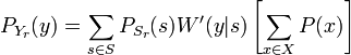 \displaystyle P_{Y_r}(y) = \sum_{s\in S} P_{S_r}(s)W'(y|s) \left[\sum_{x\in X} P(x)\right]