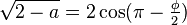 \sqrt{2-a}=2\cos(\pi-\tfrac\phi2)