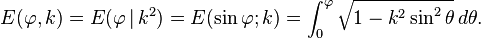  E(\varphi,k) = E(\varphi \,|\,k^2) =
E(\sin\varphi;k) = \int_0^\varphi \sqrt{1-k^2 \sin^2\theta}\, d\theta.