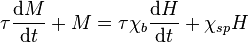 \tau \frac{\mathrm{d}M}{\mathrm{d}t} + M = \tau \chi_b \frac{\mathrm{d}H}{\mathrm{d}t} + \chi_{sp} H