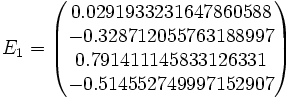 
	E_1 = \begin{pmatrix}0.0291933231647860588\\ -0.328712055763188997\\ 0.791411145833126331\\ -0.514552749997152907\end{pmatrix}
